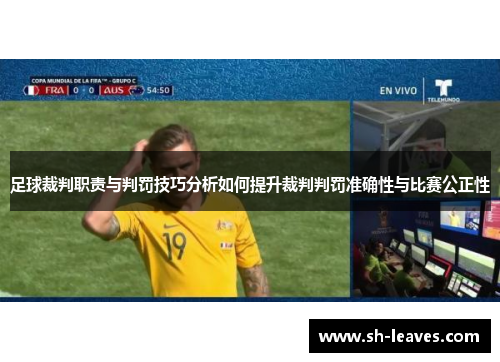 足球裁判职责与判罚技巧分析如何提升裁判判罚准确性与比赛公正性